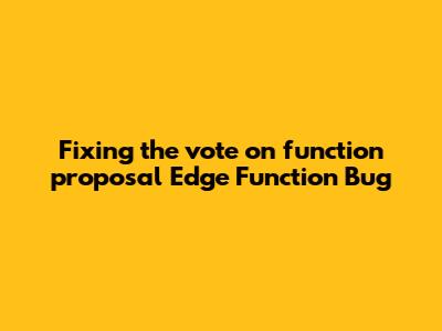 Fixing the `vote_on_function_proposal` Edge Function Bug