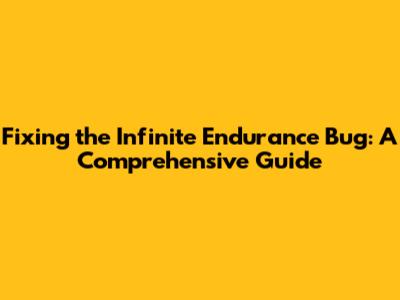 Fixing the Infinite Endurance Bug: A Comprehensive Guide