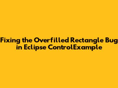 Fixing the Overfilled Rectangle Bug in Eclipse ControlExample