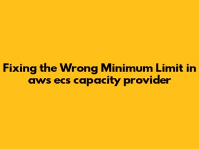 Fixing the Wrong Minimum Limit in `aws_ecs_capacity_provider`