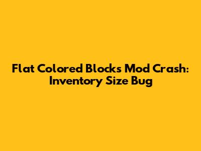 Flat Colored Blocks Mod Crash: Inventory Size Bug