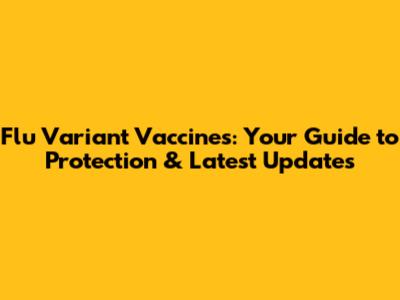 Flu Variant Vaccines: Your Guide to Protection & Latest Updates