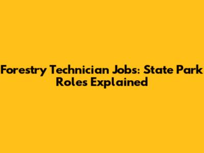 Forestry Technician Jobs: State Park Roles Explained