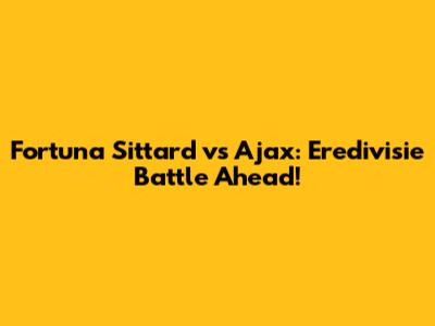 Fortuna Sittard vs Ajax: Eredivisie Battle Ahead!
