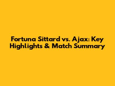 Fortuna Sittard vs. Ajax: Key Highlights & Match Summary