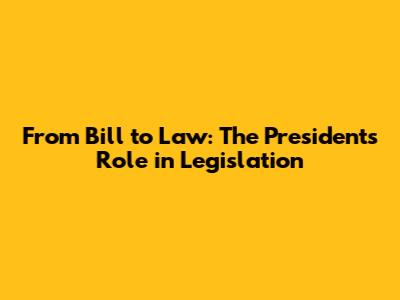 From Bill to Law: The President's Role in Legislation