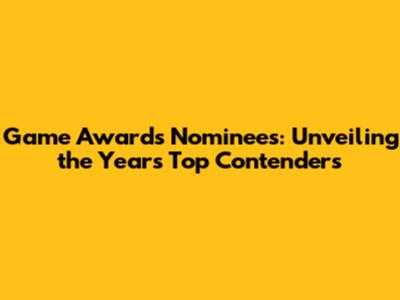 Game Awards Nominees: Unveiling the Year's Top Contenders