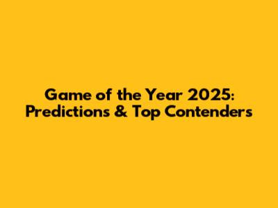 Game of the Year 2025: Predictions & Top Contenders
