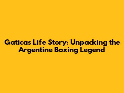 Gatica's Life Story: Unpacking the Argentine Boxing Legend