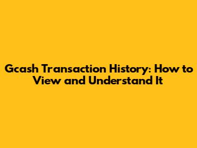 Gcash Transaction History: How to View and Understand It