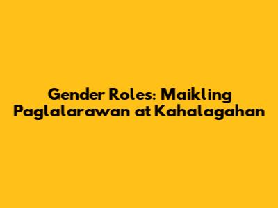 Gender Roles: Maikling Paglalarawan at Kahalagahan