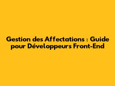 Gestion des Affectations : Guide pour Développeurs Front-End