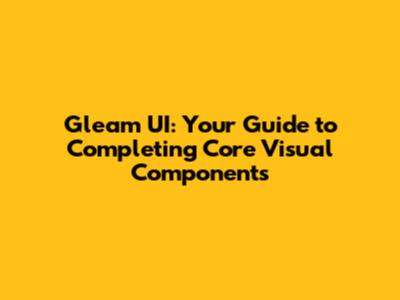 Gleam UI: Your Guide to Completing Core Visual Components