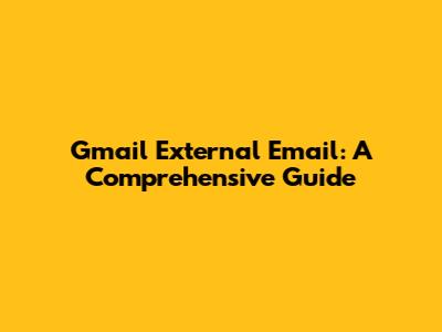 Gmail External Email: A Comprehensive Guide