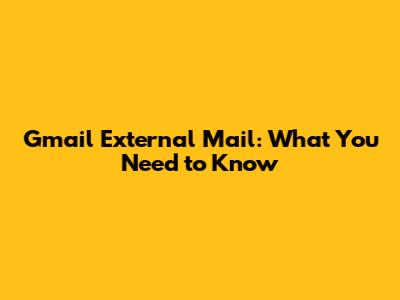 Gmail External Mail: What You Need to Know