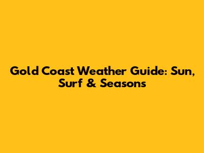Gold Coast Weather Guide: Sun, Surf & Seasons