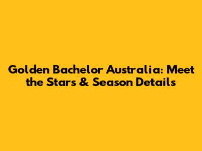 Golden Bachelor Australia: Meet the Stars & Season Details