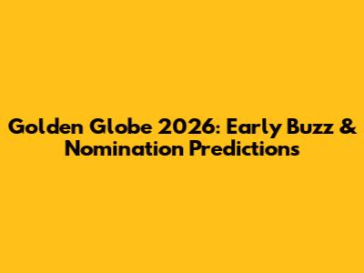 Golden Globe 2026: Early Buzz & Nomination Predictions
