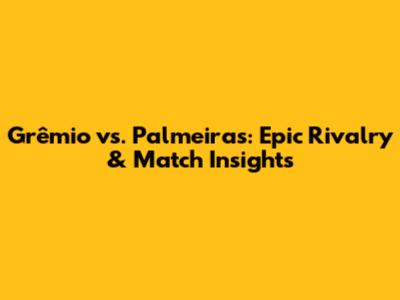 Grêmio vs. Palmeiras: Epic Rivalry & Match Insights