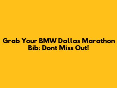 Grab Your BMW Dallas Marathon Bib: Don't Miss Out!