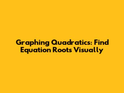 Graphing Quadratics: Find Equation Roots Visually