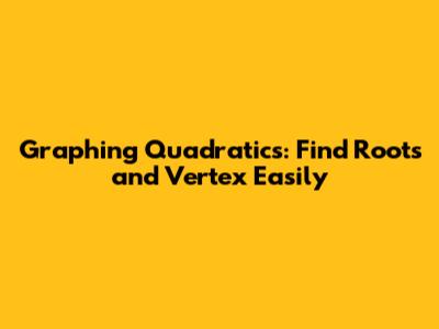 Graphing Quadratics: Find Roots and Vertex Easily