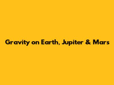 Gravity on Earth, Jupiter & Mars