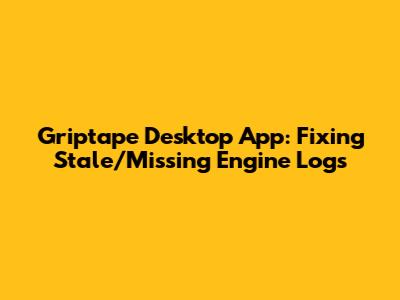 Griptape Desktop App: Fixing Stale/Missing Engine Logs