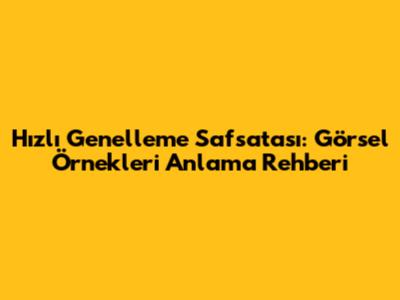 Hızlı Genelleme Safsatası: Görsel Örnekleri Anlama Rehberi