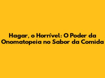 Hagar, o Horrível: O Poder da Onomatopeia no Sabor da Comida