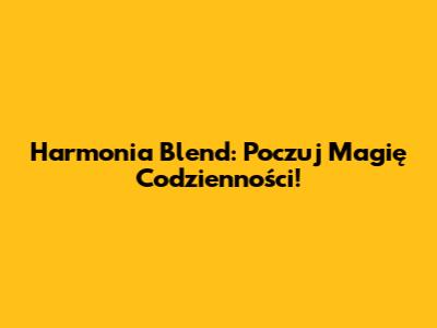 Harmonia Blend: Poczuj Magię Codzienności!