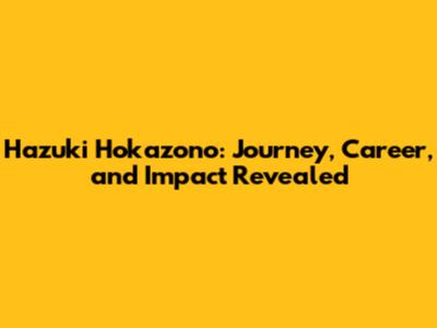 Hazuki Hokazono: Journey, Career, and Impact Revealed