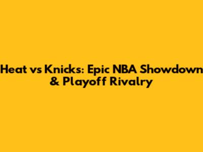 Heat vs Knicks: Epic NBA Showdown & Playoff Rivalry