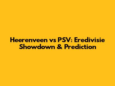 Heerenveen vs PSV: Eredivisie Showdown & Prediction
