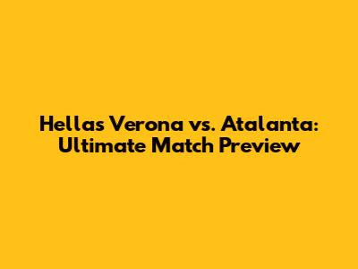 Hellas Verona vs. Atalanta: Ultimate Match Preview