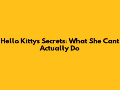 Hello Kitty's Secrets: What She Can't Actually Do