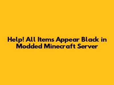 Help! All Items Appear Black in Modded Minecraft Server