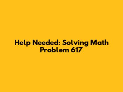 Help Needed: Solving Math Problem 617