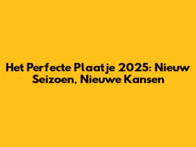 Het Perfecte Plaatje 2025: Nieuw Seizoen, Nieuwe Kansen