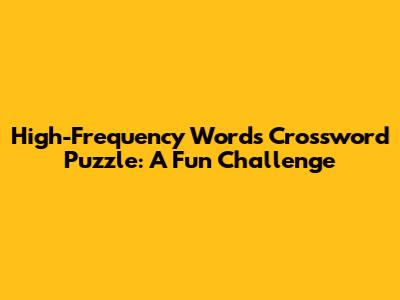 High-Frequency Words Crossword Puzzle: A Fun Challenge