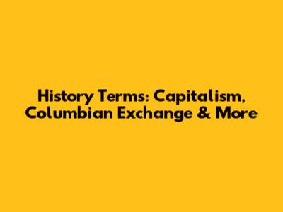 History Terms: Capitalism, Columbian Exchange & More