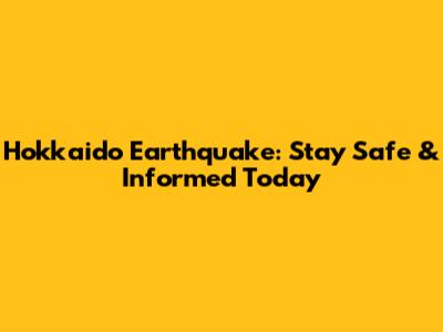 Hokkaido Earthquake: Stay Safe & Informed Today