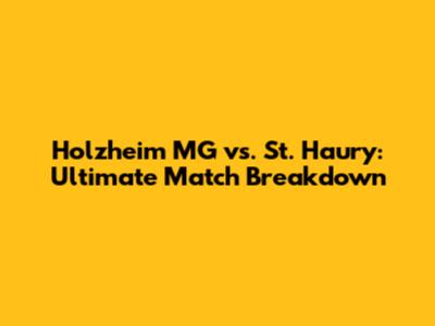Holzheim MG vs. St. Haury: Ultimate Match Breakdown