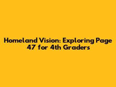 Homeland Vision: Exploring Page 47 for 4th Graders