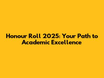 Honour Roll 2025: Your Path to Academic Excellence