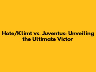 Hote/Klimt vs. Juventus: Unveiling the Ultimate Victor