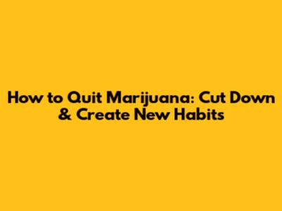 How to Quit Marijuana: Cut Down & Create New Habits