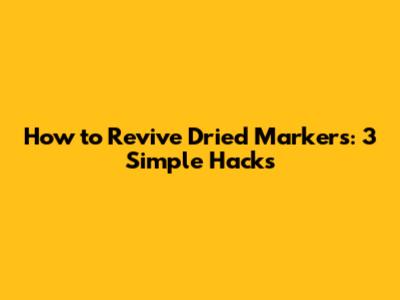 How to Revive Dried Markers: 3 Simple Hacks