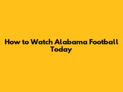 How to Watch Alabama Football Today