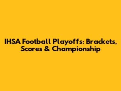 IHSA Football Playoffs: Brackets, Scores & Championship